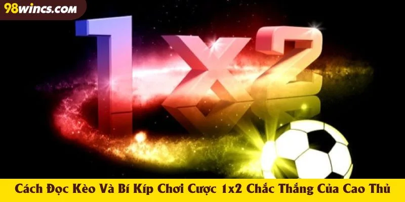 Cách Đọc Kèo Và Bí Kíp Chơi Cược 1x2 Chắc Thắng Của Cao Thủ