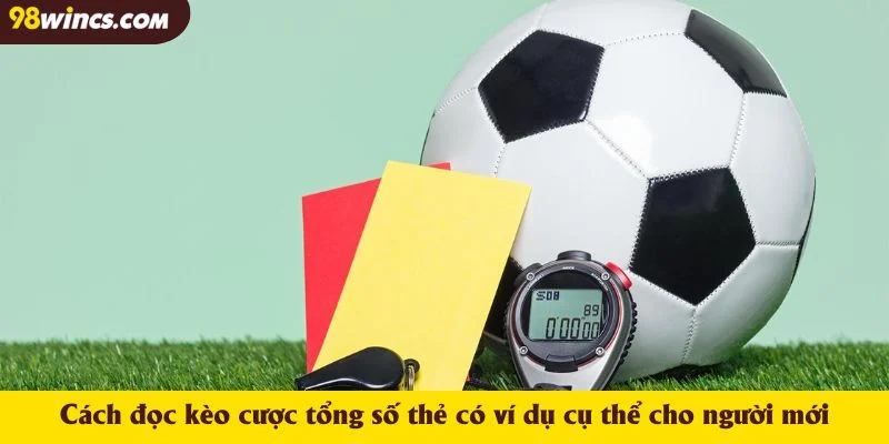 Cách đọc kèo cược tổng số thẻ có ví dụ cụ thể cho người mới