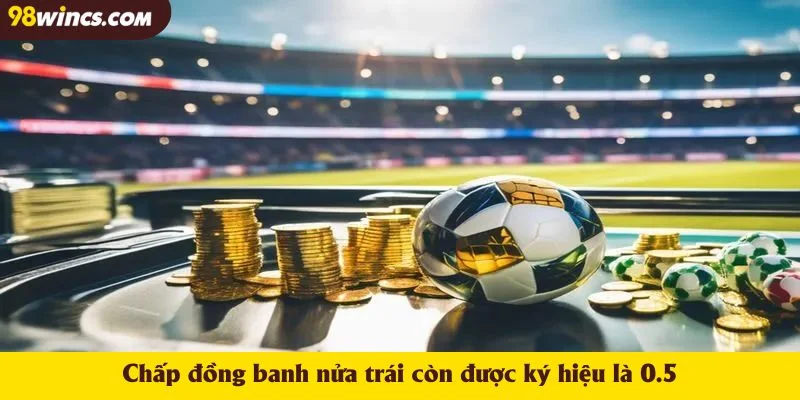 Chấp đồng banh nửa trái còn được ký hiệu là 0.5