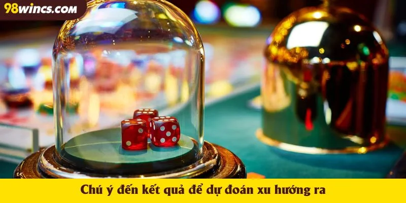 Chú ý đến kết quả để dự đoán xu hướng ra