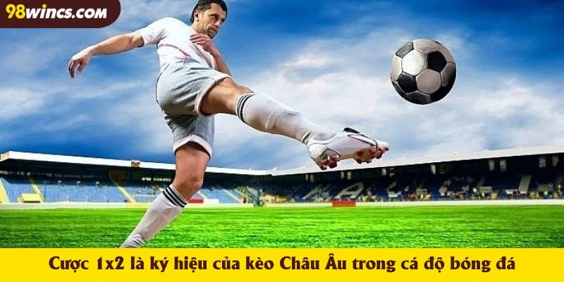 Cược 1x2 là ký hiệu của kèo Châu Âu trong cá độ bóng đá