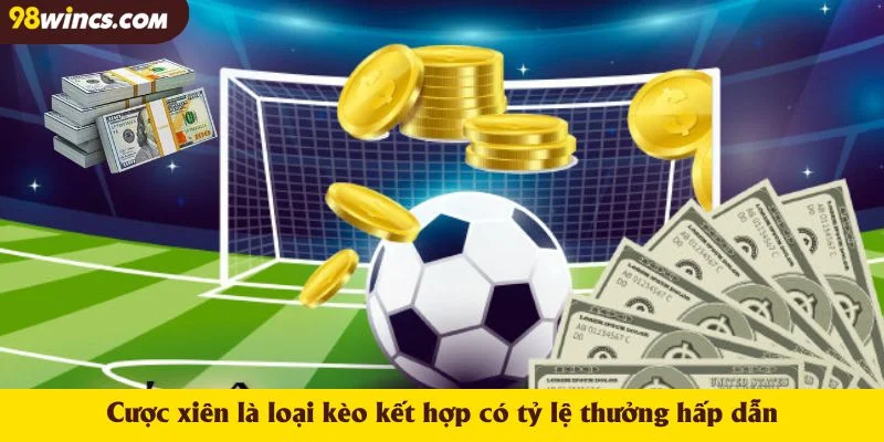 Cược xiên là loại kèo kết hợp có tỷ lệ thưởng hấp dẫn