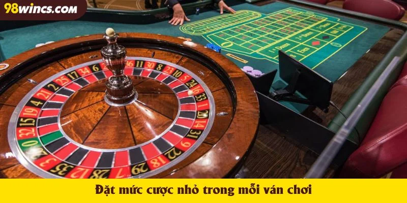 Đặt mức cược nhỏ trong mỗi ván chơi