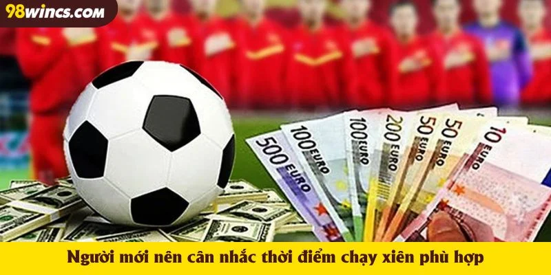 Người mới nên cân nhắc thời điểm chạy xiên phù hợp