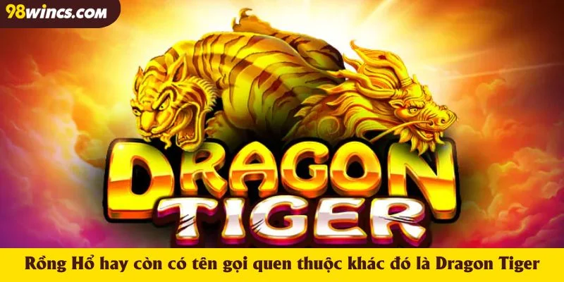 Rồng Hổ hay còn có tên gọi quen thuộc khác đó là Dragon Tiger