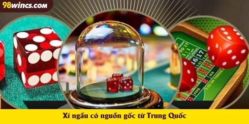 Xí ngầu có nguồn gốc từ Trung Quốc