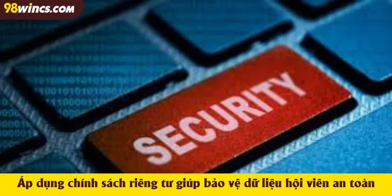 Áp dụng chính sách riêng tư giúp bảo vệ dữ liệu hội viên an toàn
