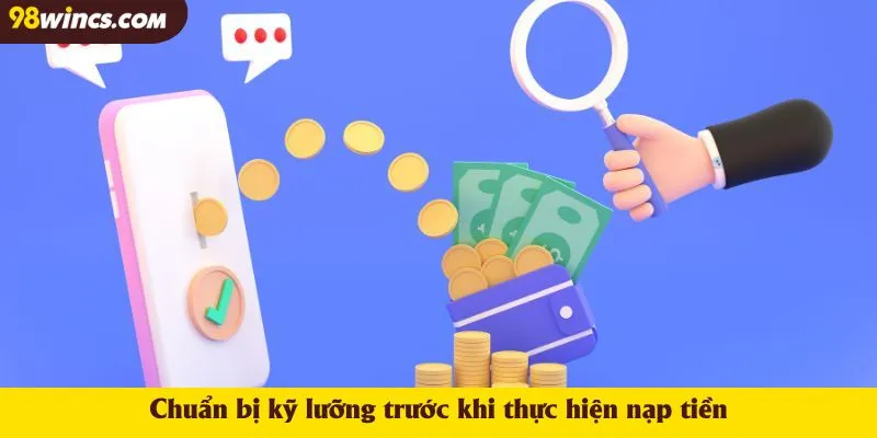 Chuẩn bị kỹ lưỡng trước khi thực hiện nạp tiền