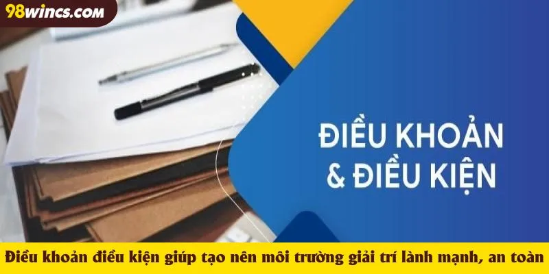 Điều khoản điều kiện giúp tạo nên môi trường giải trí lành mạnh, an toàn