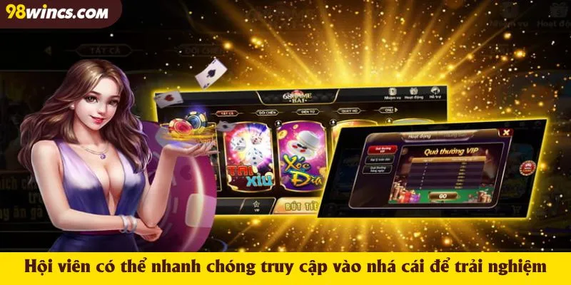 Hội viên có thể nhanh chóng truy cập vào nhá cái để trải nghiệm