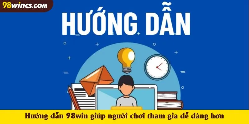 Hướng dẫn 98Win giúp người chơi tham gia dễ dàng hơn