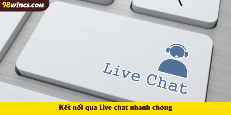 Kết nối qua Live chat nhanh chóng