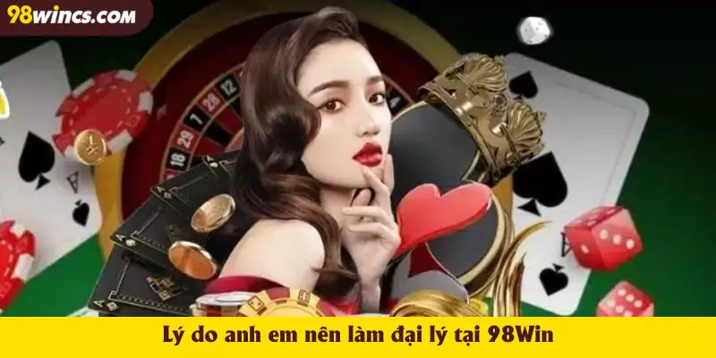 Lý do anh em nên làm đại lý tại 98Win