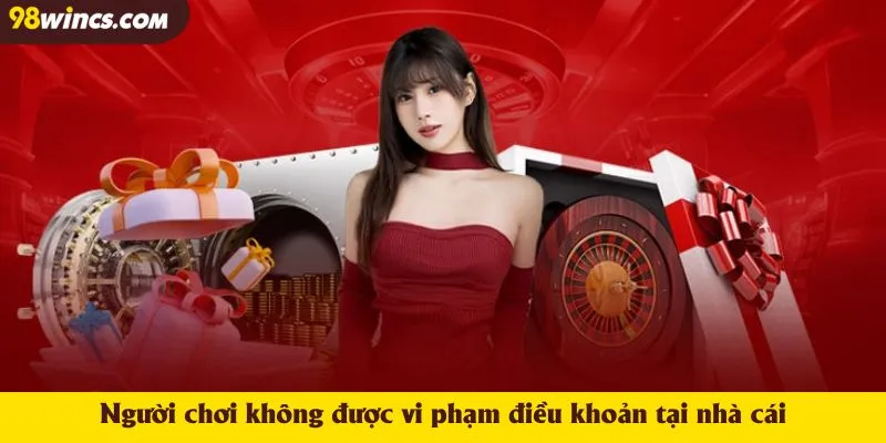 Người chơi không được vi phạm điều khoản tại nhà cái