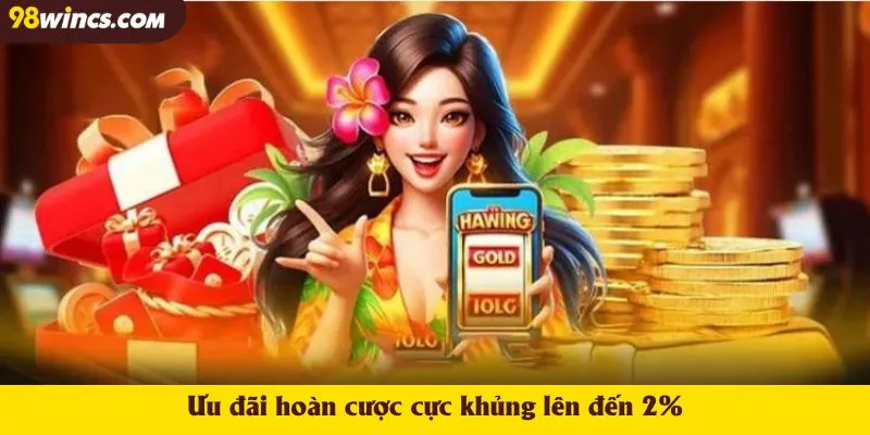 Ưu đãi hoàn cược cực khủng lên đến 2%